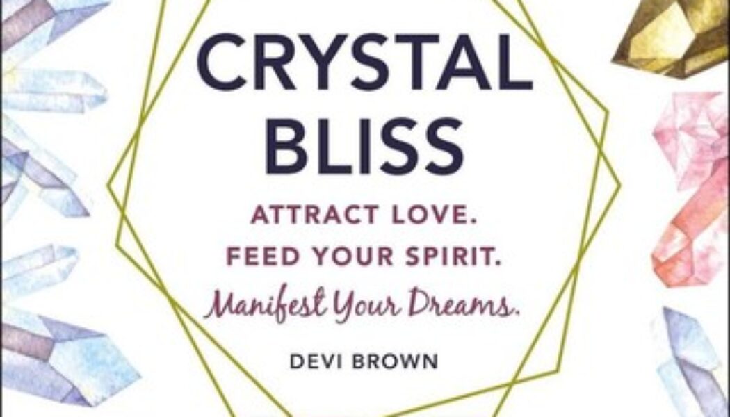 Crystal Bliss: Attract Love Feed Your Spirit Manifest Your Dreams