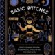 Basic Witches: How to Summon Success, Banish Drama, and Raise Hell with Your Coven