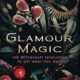Glamour Magic The Witchcraft Revolution to Get What You Want