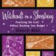 Witchcraft on a Shoestring: Practicing the Craft Without Breaking Your Budget