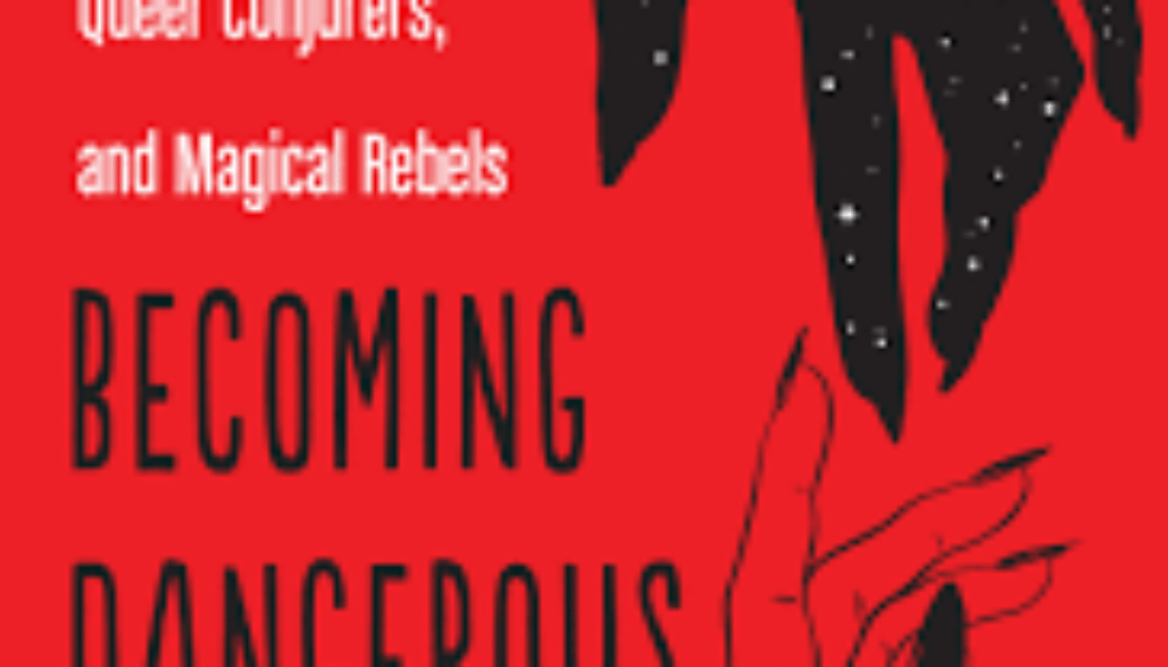 Becoming Dangerous: Witchy Femmes, Queer Conjurers and Magical Rebels on Summoning the Power to Resist