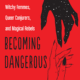 Becoming Dangerous: Witchy Femmes, Queer Conjurers and Magical Rebels on Summoning the Power to Resist