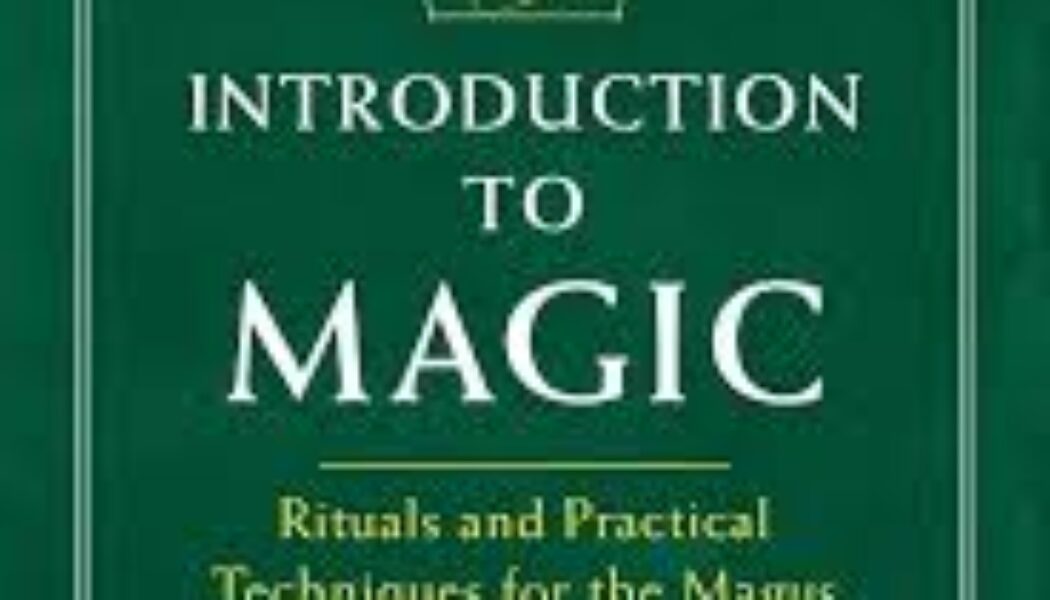 Introduction to Magic: Rituals and Practical Techniques for the Magus