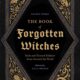 The Book of Forgotten Witches: Dark & Twisted Folklore & Stories from Around the World